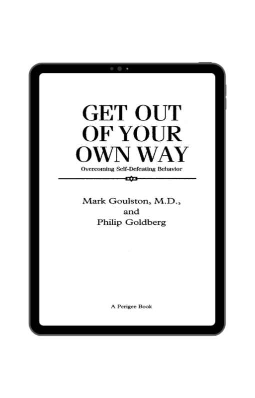 Get Out Of Your Own Way - Mark Goulston & Philip Goldberg