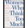 Women Who Think Too Much by Susan Nolen Hoeksema